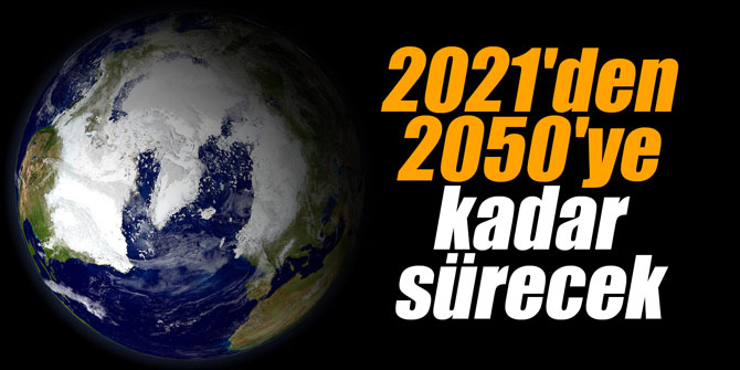 2021'den 2050'ye kadar sürecek
