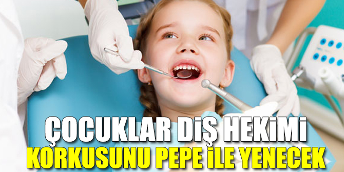 Diş hekimi korkusunu Pepe ile yenecekler!