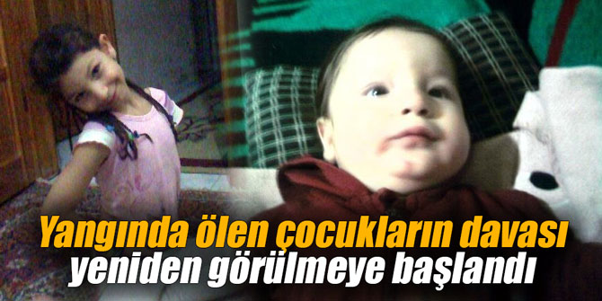 Yangında ölen çocukların davası yeniden görülmeye başlandı