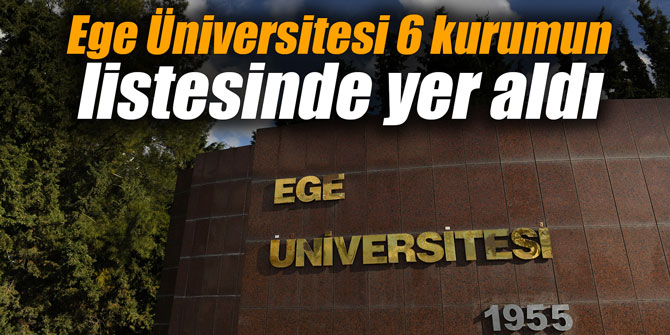 Ege Üniversitesi 6 kurumun listesinde yer aldı