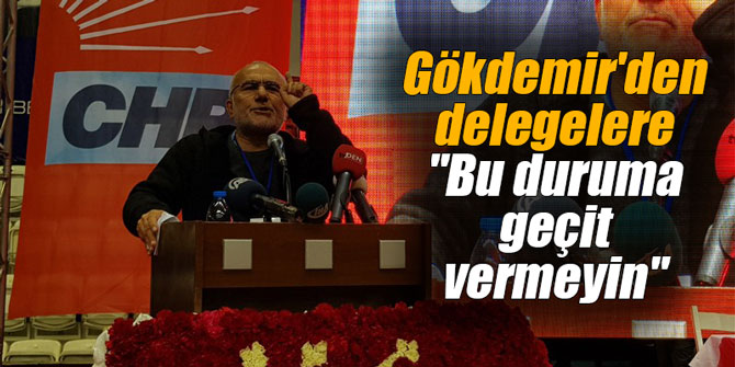 Gökdemir'den delegelere "Bu duruma geçit vermeyin"