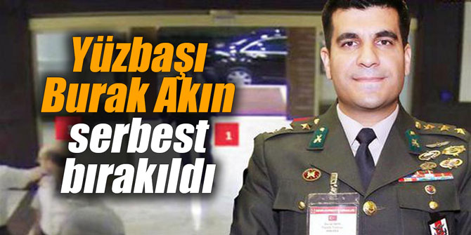 Yüzbaşı Burak Akın serbest bırakıldı