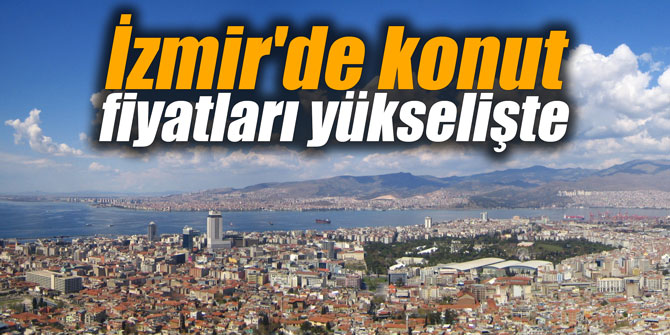 İzmir'de konut fiyatları yükselişte