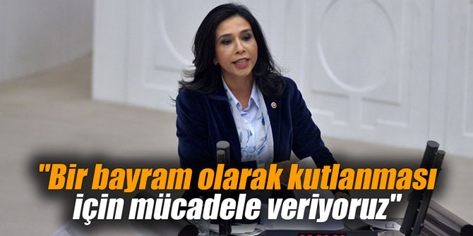 "Bir bayram olarak kutlanması için mücadele veriyoruz"