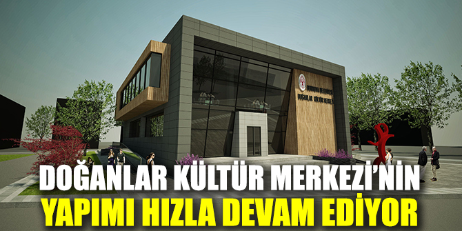 Doğanlar Kültür Merkezi’nin yapımı hızla devam ediyor