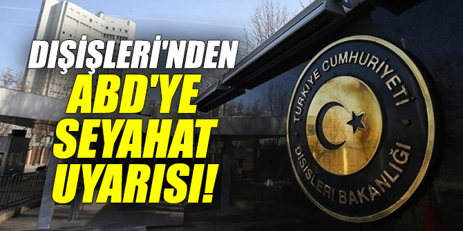 Dışişleri Dışişleri Bakanlığı'ndan ABD'ye seyahat uyarısı