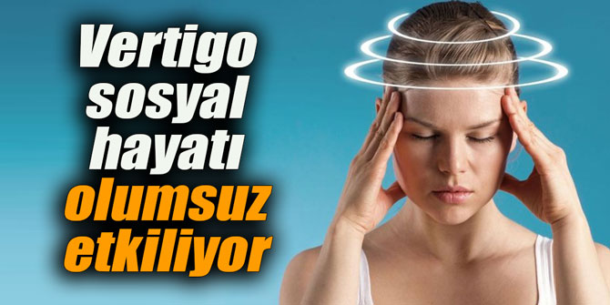 Vertigo sosyal hayatı olumsuz etkiliyor