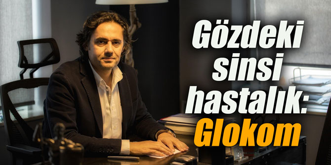 Gözdeki sinsi hastalık: Glokom