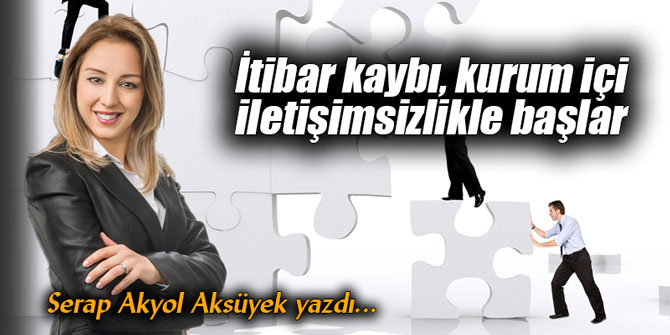 İtibar kaybı, kurum içi iletişimsizlikle başlar