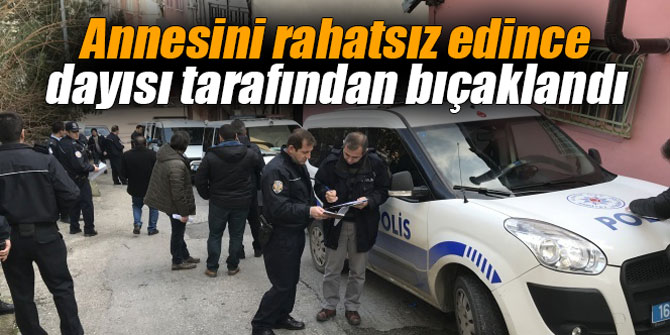 Annesini rahatsız edince dayısı tarafından bıçaklandı