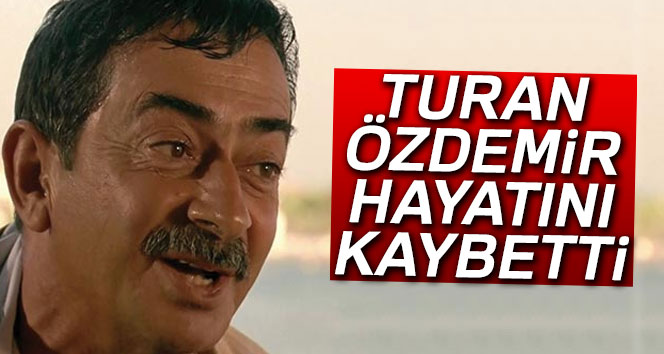 Turan Özdemir hayatını kaybetti