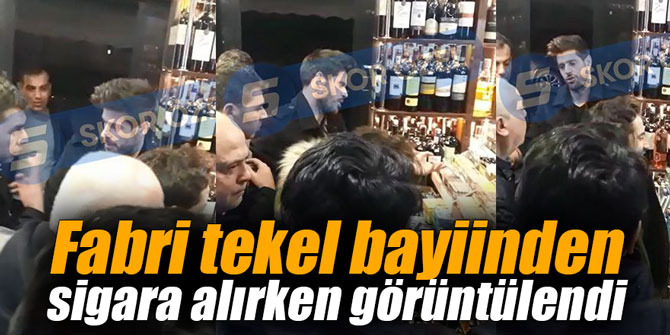 Fabri tekel bayiinden sigara alırken görüntülendi