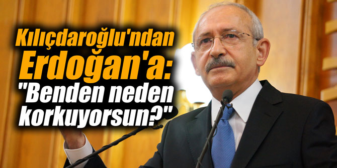 Kılıçdaroğlu'ndan Erdoğan'a: "Benden neden korkuyorsun?"