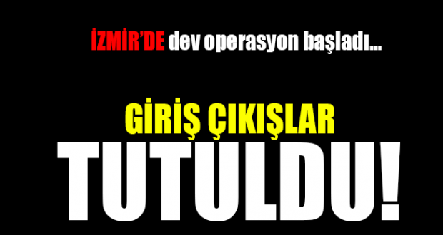 İzmir’de büyük operasyon! 
