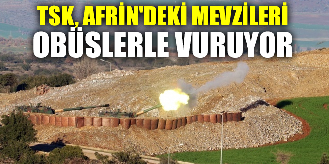 TSK, Afrin'deki mevzileri vuruyor