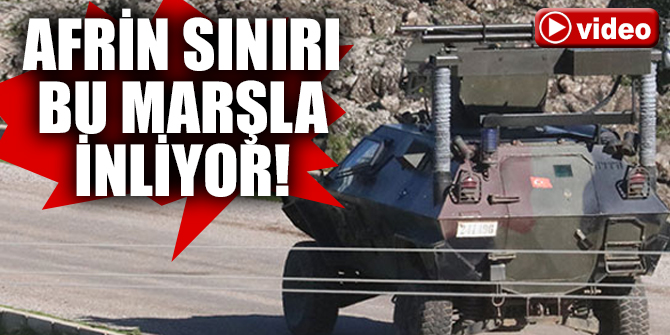 Afrin sınırı bu marşla inliyor!