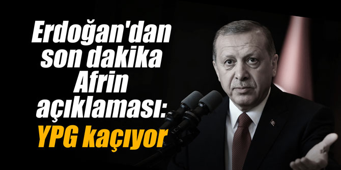 Erdoğan'dan Afrin açıklaması: YPG kaçıyor