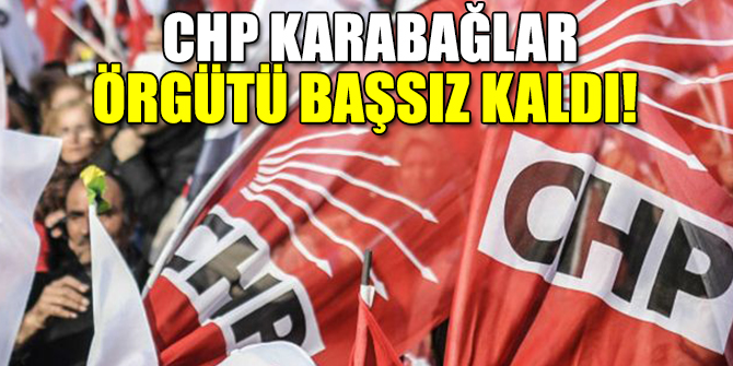 CHP Karabağlar Örgütü başsız kaldı!