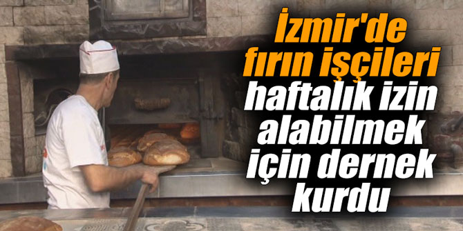 İzmir'de fırın işçileri haftalık izin alabilmek için dernek kurdu