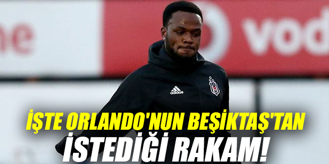 İşte Orlando'nun Beşiktaş'tan istediği rakam!