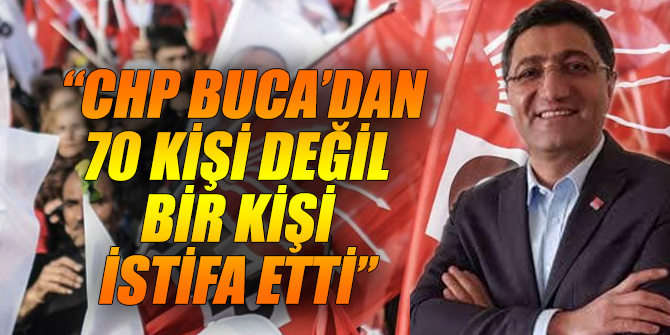 “CHP Buca Örgütü’nde 70 kişi değil bir kişi istifa etti”