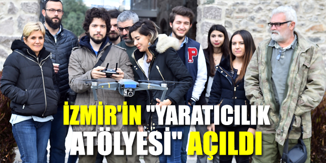 İzmir'in "yaratıcılık atölyesi" açıldı
