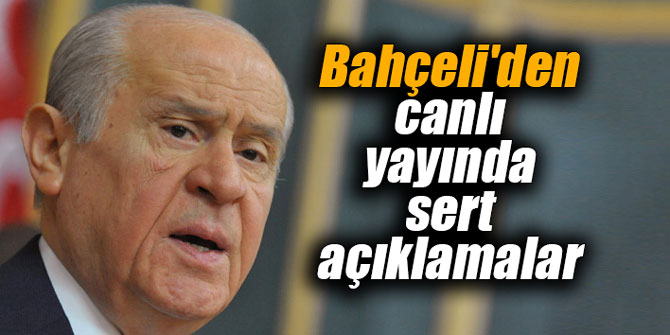 Bahçeli'den canlı yayında sert açıklamalar