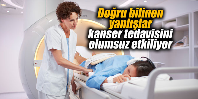 Doğru bilinen yanlışlar kanser tedavisini olumsuz etkiliyor