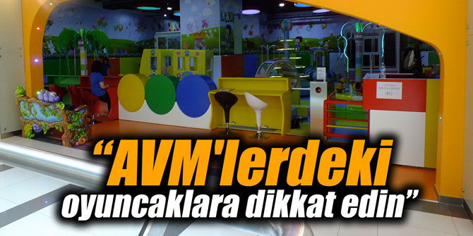 “AVM'lerdeki oyuncaklara dikkat edin”