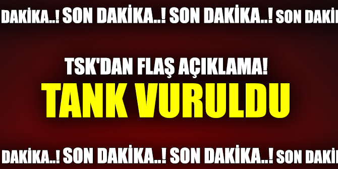 TSK'dan flaş açıklama! Tank vuruldu, zayiat yok