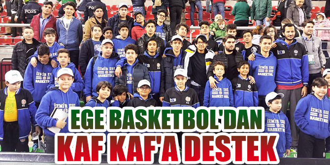 Ege Basketbol'dan Kaf Kaf'a tam destek
