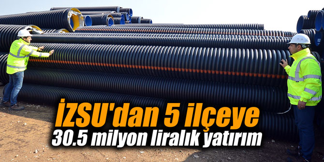 İZSU'dan 5 ilçeye 30.5 milyon liralık yatırım
