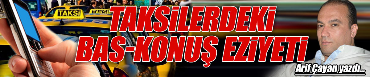 Taksilerdeki Bas - Konuş Eziyeti
