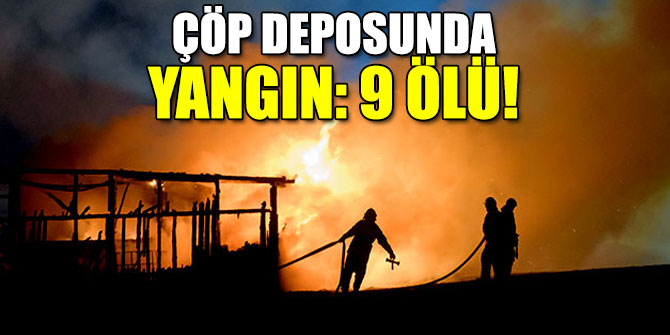 Çöp deposunda yangın: 9 ölü