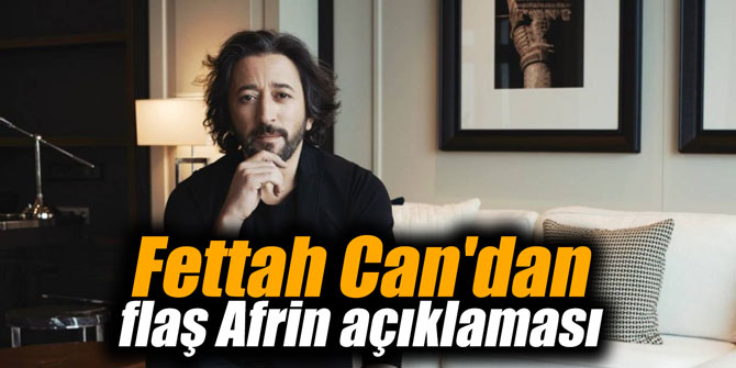 Fettah Can'dan flaş Afrin açıklaması