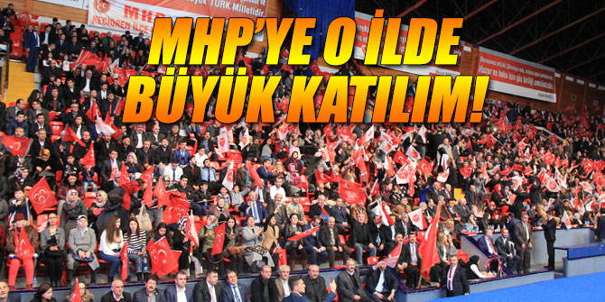 MHP’ye o ilde büyük katılım!