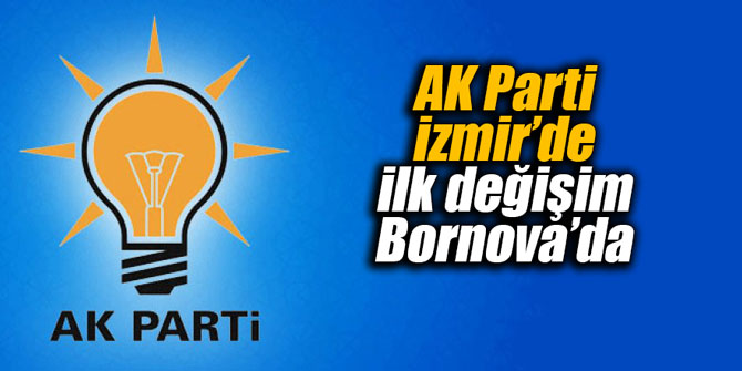 AK Parti İzmir’de ilk değişim Bornova’da