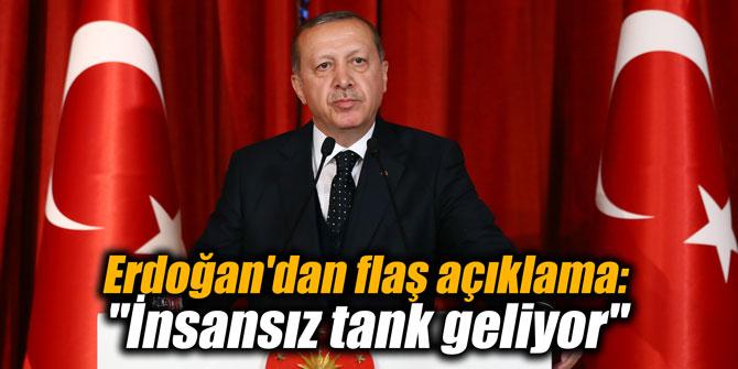 Erdoğan'dan flaş açıklama: "İnsansız tank geliyor"