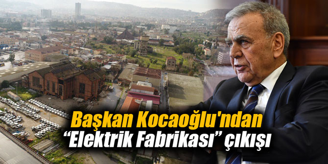 Başkan Kocaoğlu'ndan “Elektrik Fabrikası” çıkışı
