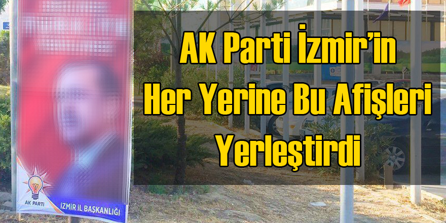 AK Parti  İzmir'in Her Yerine O Pankartlardan Yerleştirdi