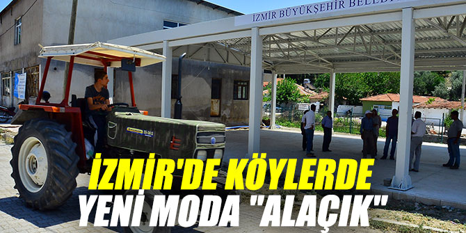 İzmir'de köylerde yeni moda "Alaçık"