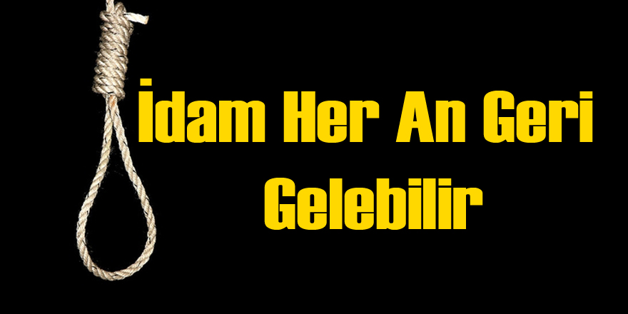 İdam Her An Gelebilir