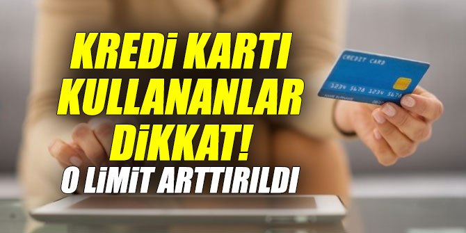 Kredi kartı kullananlar dikkat! O limit arttırıldı