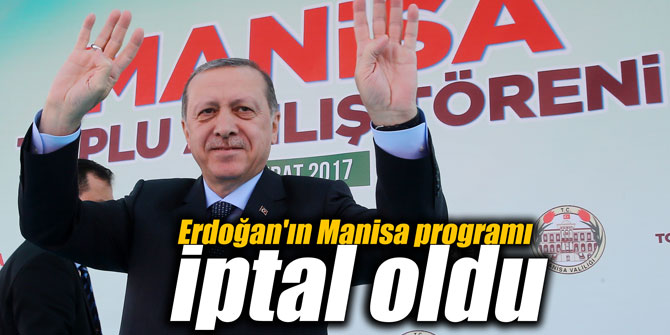 Erdoğan'ın Manisa programı iptal oldu