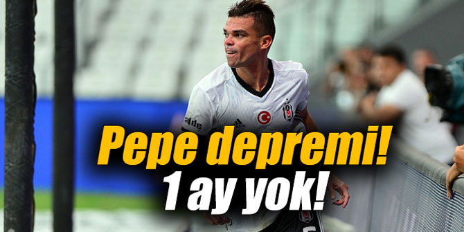 Pepe depremi! 1 ay yok!