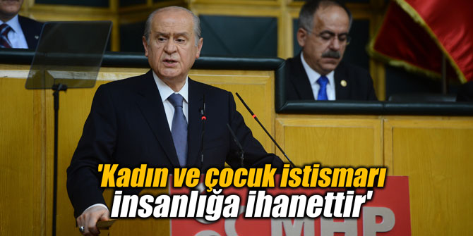 'Kadın ve çocuk istismarı insanlığa ihanettir'