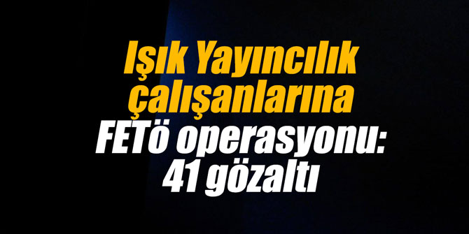 Yayıncılık çalışanlarına FETÖ operasyon: 41 gözaltı