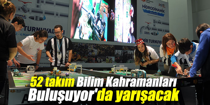 52 takım Bilim Kahramanları Buluşuyor'da yarışacak