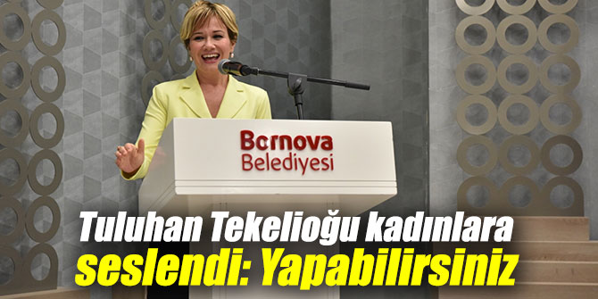 Tuluhan Tekelioğu kadınlara seslendi: Yapabilirsiniz