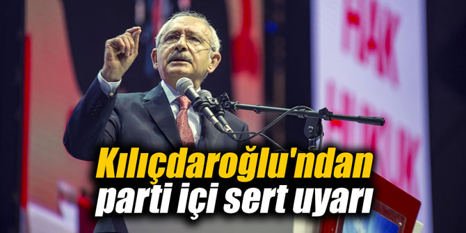 Kılıçdaroğlu'ndan parti içi sert uyarı